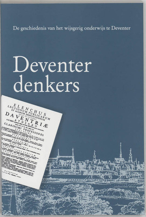Deventer denkers: de geschiedenis van het wijsgerig onderwijs te Deventer - H.W. Blom [Red.], H.A. Krop [Red.], M.R. Wielema [Red.]