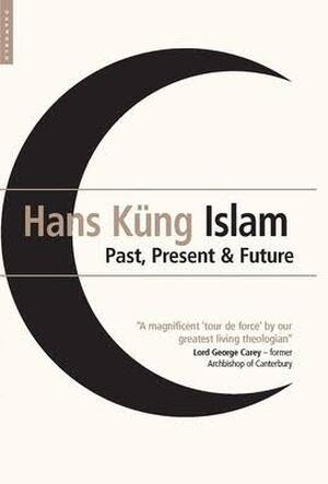 Islam: Past, Present and Future - Hans Küng