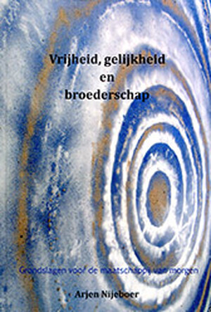 Vrijheid, gelijkheid, broederschap: grondslagen voor de maatschappij van morgen - Arjen Nijeboer