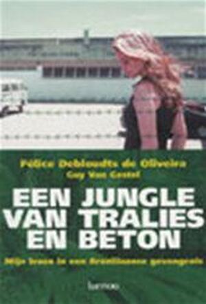 Een jungle van tralies en beton - Félice Debloudts de Oliveira, Guy Van Gestel Een jungle van tralies en beton - Félice Debloudts de Oliveira, Guy Van Gestel