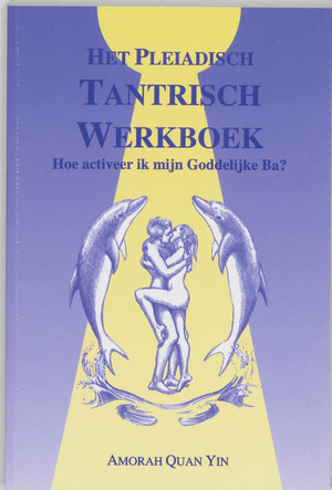 Het Pleiadisch Tantrisch werkboek - A. Quan Yin Het Pleiadisch Tantrisch werkboek - A. Quan Yin