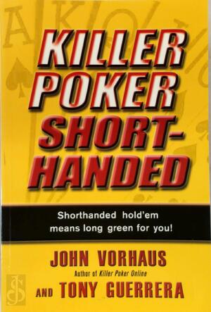 Killer Poker Shorthanded - John Vorhaus, Tony Guerrera Killer Poker Shorthanded - John Vorhaus, Tony Guerrera