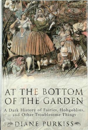 At the Bottom of the Garden - Diane Purkiss At the Bottom of the Garden - Diane Purkiss