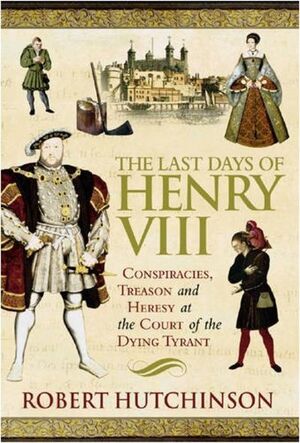 The Last Days of Henry VIII - Robert Hutchinson
