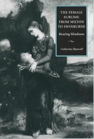 The Female Sublime from Milton to Swinburne - Catherine Maxwell, Professor Of Victorian Literature Catherine Maxwell