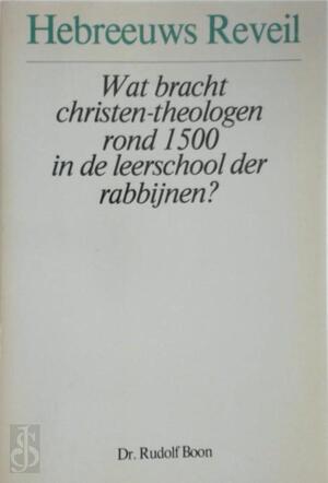 Hebreeuws reveil: wat bracht christen-theologen rond 1500 in de leerschool der rabbijnen? - Rudolf Boon