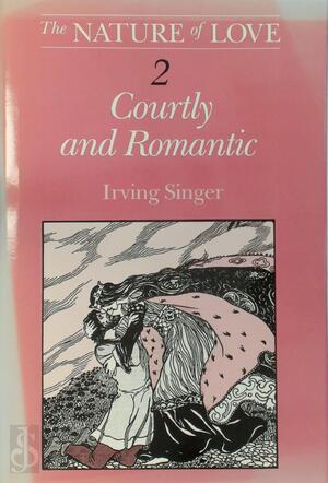 The Nature of Love 2: Courtly and Romantic - Irving Singer