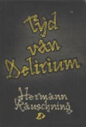 Tijd van delirium - Hermann Rauschning Tijd van delirium - Hermann Rauschning