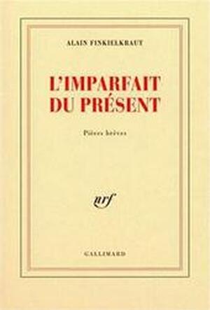 L'imparfait du présent - Alain Finkielkraut L'imparfait du présent - Alain Finkielkraut