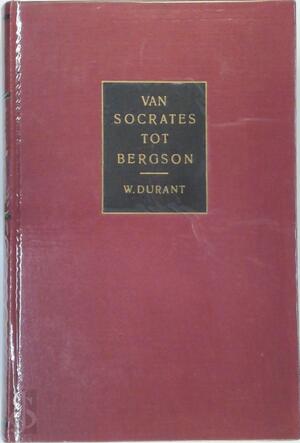 Van Socrates tot Bergson - Will Durant Van Socrates tot Bergson - Will Durant