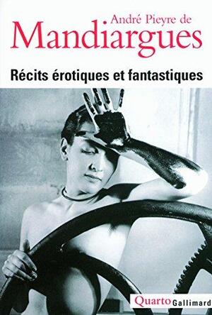 Récits érotiques et fantastiques - André Pieyre de Mandiargues Récits érotiques et fantastiques - André Pieyre de Mandiargues