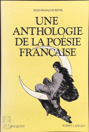 Une anthologie de la poésie française - Jean-François Revel Une anthologie de la poésie française - Jean-François Revel