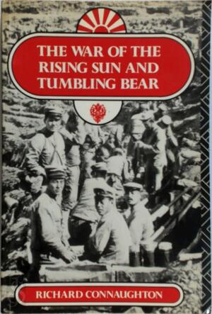 The War of the Rising Sun and Tumbling Bear - Richard M. Connaughton The War of the Rising Sun and Tumbling Bear - Richard M. Connaughton