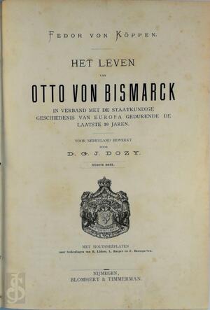 Het leven van Otto von Bismarck in verband met de staatkundige geschiedenis van Europa gedurende de laatste 30 jaren. Voor Nederland bew. door G.J. Dozy. DL. 2. Met houtsneêplaten naar tekn ... - Fedor Von Köppen Het leven van Otto von Bismarck in verband met de staatkundige geschiedenis van Europa gedurende de laatste 30 jaren. Voor Nederland bew. door G.J. Dozy. DL. 2. Met houtsneêplaten naar tekn ... - Fedor Von Köppen