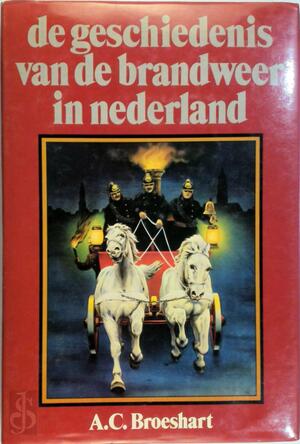 De geschiedenis van de brandweer in nederland - A.C. Broeshart De geschiedenis van de brandweer in nederland - A.C. Broeshart