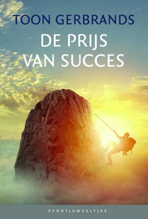 De prijs van succes - Toon Gerbrands De prijs van succes - Toon Gerbrands