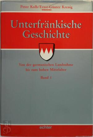 Unterfränkische Geschichte - Band 1 - Peter Kolb, Ernst-Günter Krenig