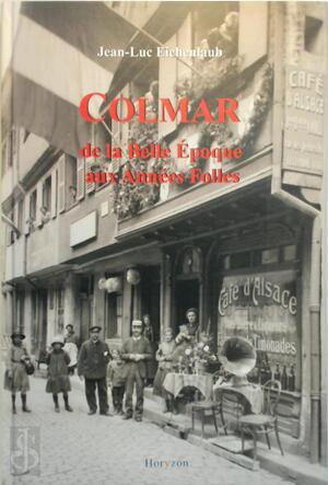 Colmar: De la Belle Époque aux Années Folles - Jean-Luc Eichenlaub
