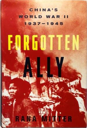 Forgotten Ally - Rana Mitter Forgotten Ally - Rana Mitter