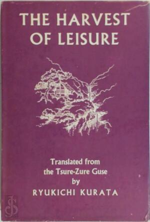 The Harvest of Leisure - Kenkō Yoshida, Ryukichi Kurata The Harvest of Leisure - Kenkō Yoshida, Ryukichi Kurata