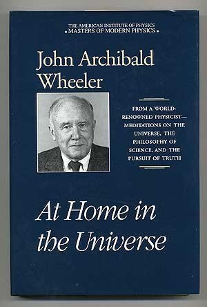 At home in the universe - John Archibald Wheeler At home in the universe - John Archibald Wheeler