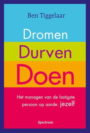 Dromen, Durven, Doen - Ben Tiggelaar Dromen, Durven, Doen - Ben Tiggelaar