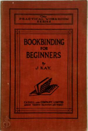 Bookbinding for Beginners - J. Kay Bookbinding for Beginners - J. Kay