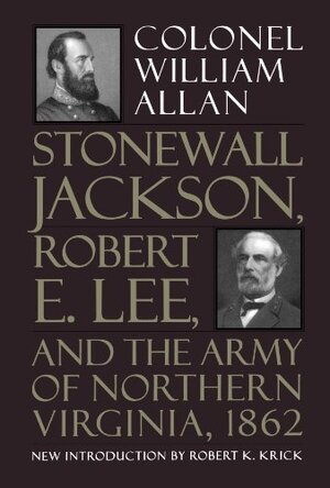 Stonewall Jackson, Robert E. Lee and the Army of Northern Virginia, 1862 - William Allan Stonewall Jackson, Robert E. Lee and the Army of Northern Virginia, 1862 - William Allan