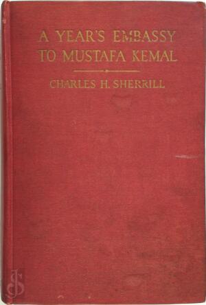 A Year's Embassy to Mustafa Kemal - Charles Hitchcock Sherrill A Year's Embassy to Mustafa Kemal - Charles Hitchcock Sherrill