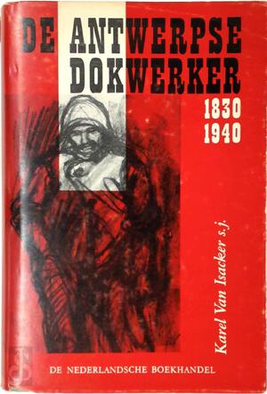 De Antwerpse dokwerker, 1830-1940 - Karel van Isacker De Antwerpse dokwerker, 1830-1940 - Karel van Isacker