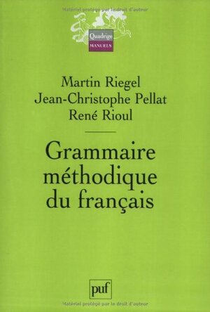 Grammaire méthodique du français - Martin Riegel, Jean-Christophe Pellat, René Rioul Grammaire méthodique du français - Martin Riegel, Jean-Christophe Pellat, René Rioul
