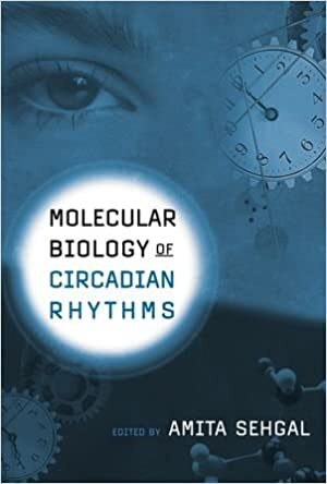 Molecular Biology of Circadian Rhythms - Amita Sehgal