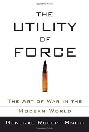 The Utility of Force - Rupert Smith The Utility of Force - Rupert Smith