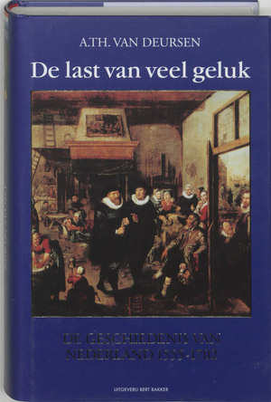 De last van veel geluk: de geschiedenis van Nederland, 1555-1702 - A.Th. van Deursen De last van veel geluk: de geschiedenis van Nederland, 1555-1702 - A.Th. van Deursen