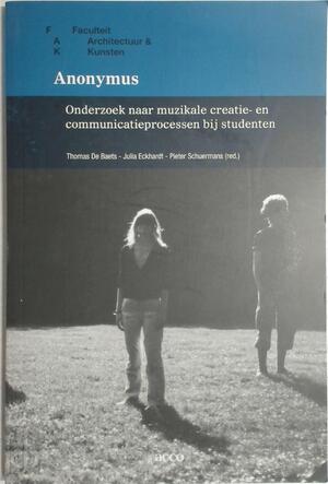 Anonymus. Onderzoek naar muzikale creatie- en communicatieprocessen bij studenten - Thomas de Baets, Julia Eckhardt