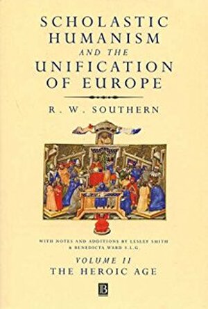 Scholastic Humanism and the Unification of Europe, Volume I - R. W. Southern Scholastic Humanism and the Unification of Europe, Volume I - R. W. Southern