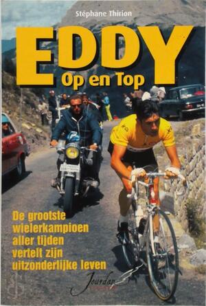 Eddy op en top: De grootste wielerkampioen aller tijden vertelt zijn uitzonderlijke leven - Stéphane Thirion Eddy op en top: De grootste wielerkampioen aller tijden vertelt zijn uitzonderlijke leven - Stéphane Thirion