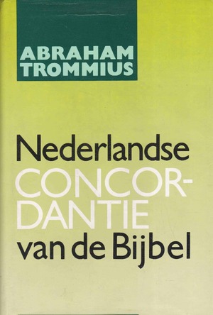 Nederlandse concordantie van de Bijbel - Abraham Trommius Nederlandse concordantie van de Bijbel - Abraham Trommius