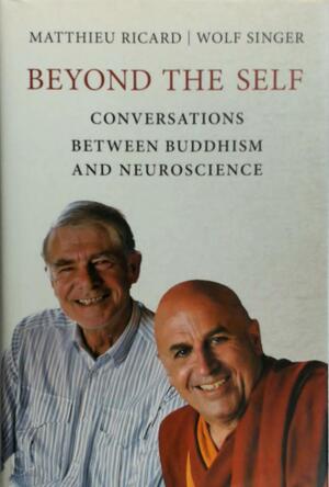 Beyond the self : conversations between buddhism and neuroscience - Matthieu Ricard Beyond the self : conversations between buddhism and neuroscience - Matthieu Ricard