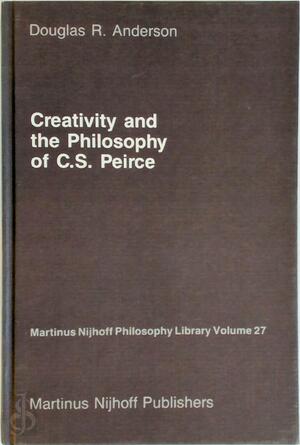 Creativity and the Philosophy of C.S. Peirce - Douglas R. Anderson