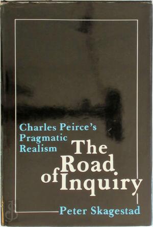 The Road of Inquiry - Charles Peirce's Pragmatic Realism - P Skagestad