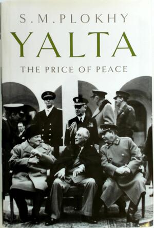 Yalta: The Price of Peace - S. M. Plokhy, Serhii Plokhy Yalta: The Price of Peace - S. M. Plokhy, Serhii Plokhy