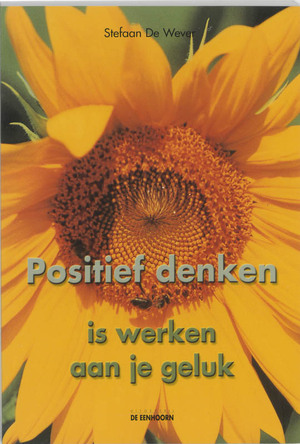 Positief denken is werken aan je geluk - Stefaan de Wever Positief denken is werken aan je geluk - Stefaan de Wever