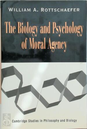 The Biology and Psychology of Moral Agency - William Andrew Rottschaefer, Rottschaefer William Andrew