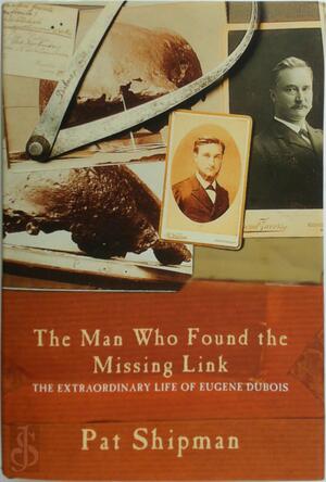 The Man Who Found The Missing Link - Pat Shipman