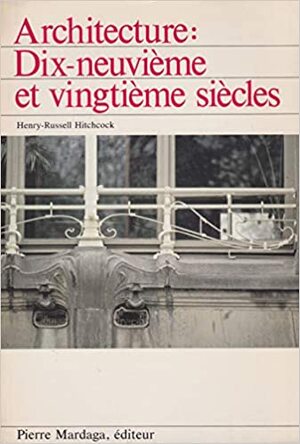 Architecture : dix-neuvième et vingtième siècles - Henry-Russell Hitchcock