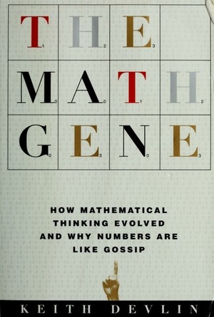 The Math Gene: How Mathematical Thinking Evolved and Why Numbers Are Like Gossip - Keith J. Devlin