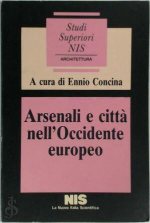 Arsenali e città nell'Occidente europeo - Ennio Concina