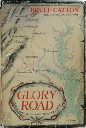 Glory raoad. The bloody route from Fredericksburg to Gettysburg - Bruce Catton