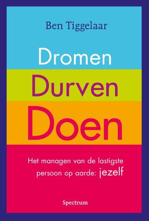 Dromen, Durven Doen - Ben Tiggelaar Dromen, Durven Doen - Ben Tiggelaar